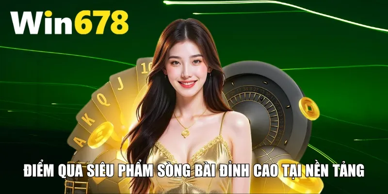 Điểm qua siêu phẩm sòng bài đỉnh cao tại nền tảng