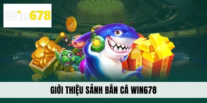 Giới thiệu sảnh bắn cá WIN678