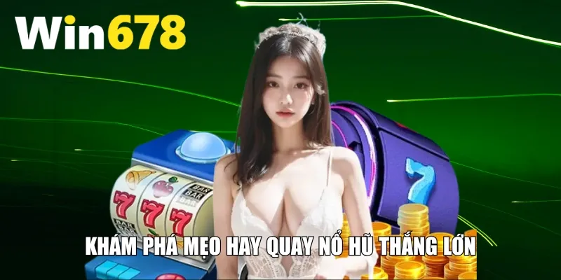 Khám phá mẹo hay quay nổ hũ thắng lớn