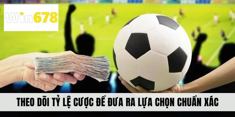 Theo dõi tỷ lệ cược để đưa ra lựa chọn chuẩn xác