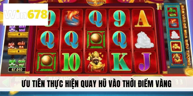 Ưu tiên thực hiện quay hũ vào thời điểm vàng