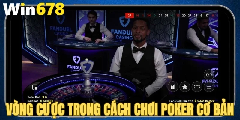 Vòng cược trong cách chơi poker cơ bản